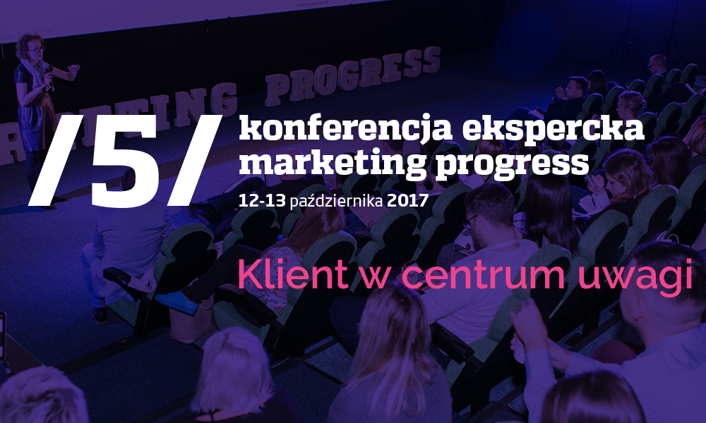 Konferencja Marketing Progress: klient w centrum uwagi